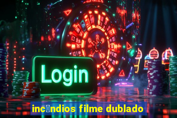 inc锚ndios filme dublado