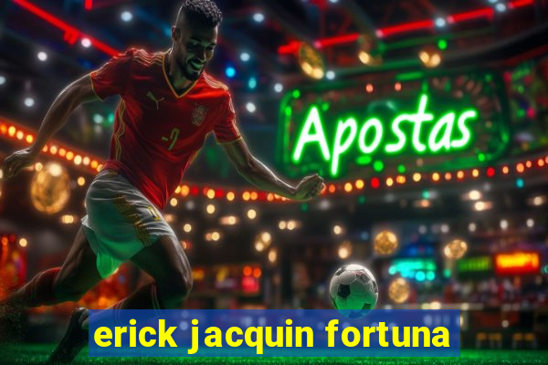 erick jacquin fortuna