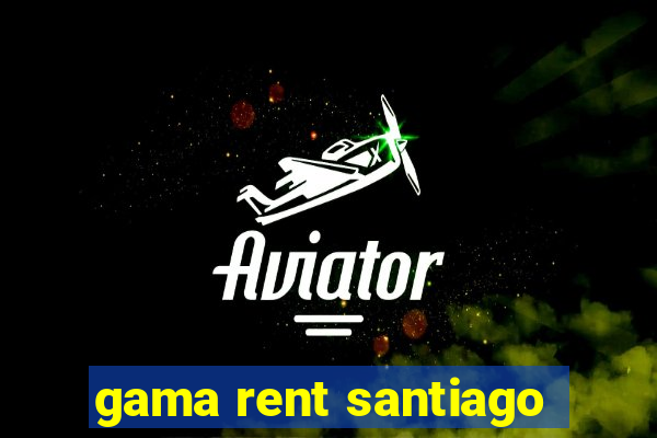 gama rent santiago