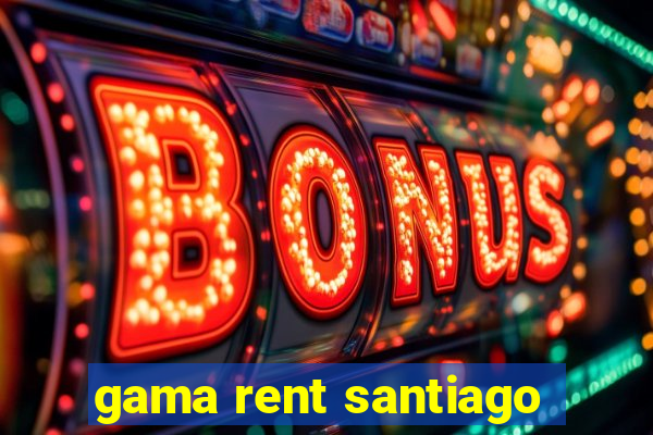 gama rent santiago