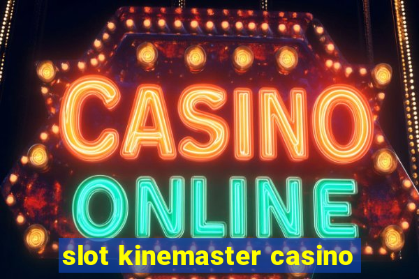 slot kinemaster casino