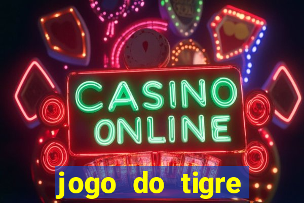 jogo do tigre ganha dinheiro