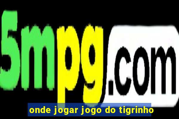 onde jogar jogo do tigrinho