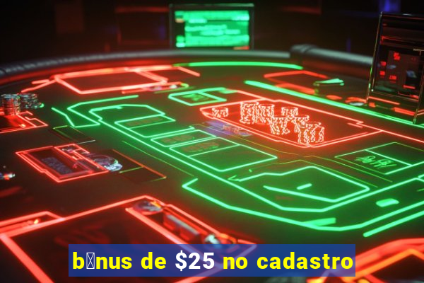 b么nus de $25 no cadastro