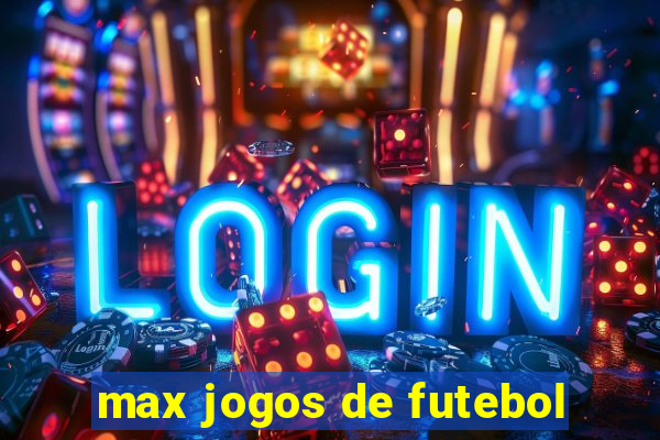 max jogos de futebol