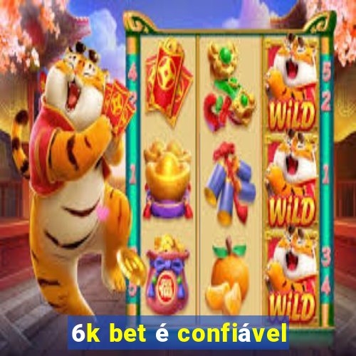 6k bet é confiável