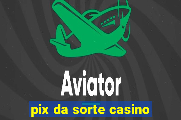 pix da sorte casino