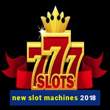 new slot machines 2018