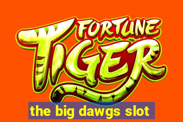 the big dawgs slot