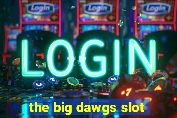 the big dawgs slot