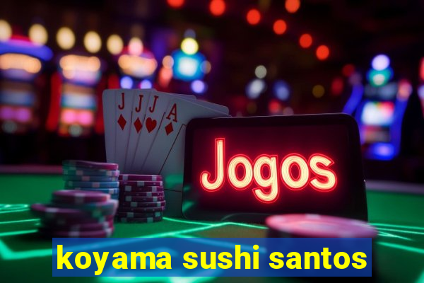 koyama sushi santos