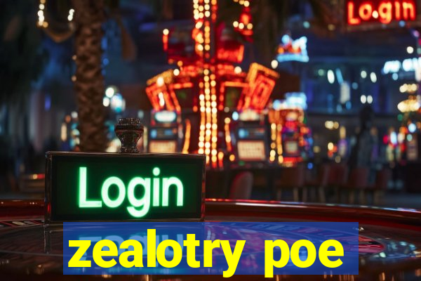 zealotry poe