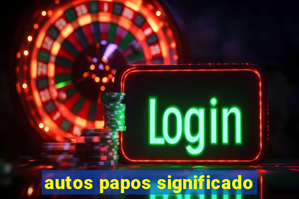 autos papos significado