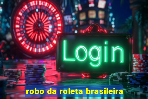 robo da roleta brasileira