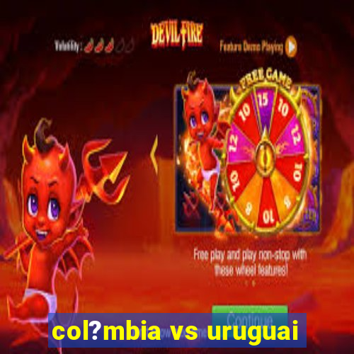 col?mbia vs uruguai