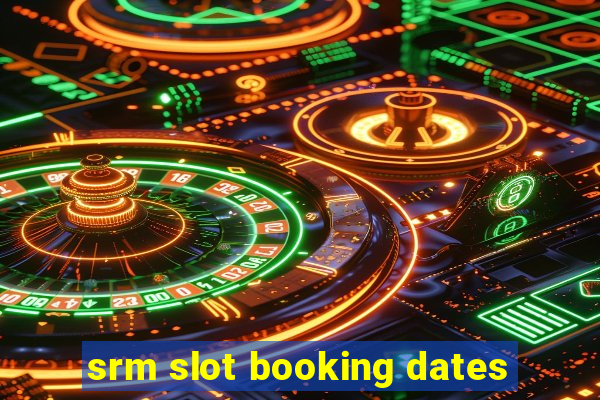 srm slot booking dates