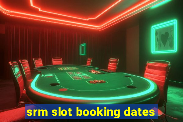 srm slot booking dates