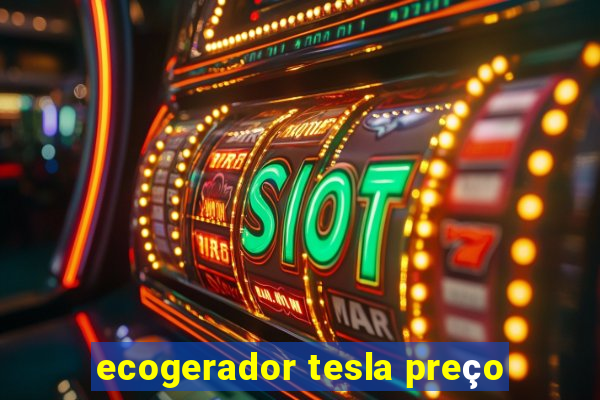 ecogerador tesla preço