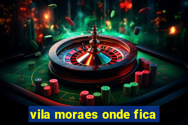 vila moraes onde fica