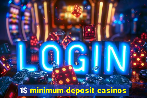 1$ minimum deposit casinos