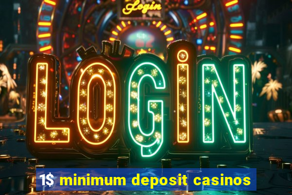 1$ minimum deposit casinos