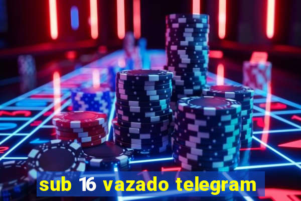 sub 16 vazado telegram