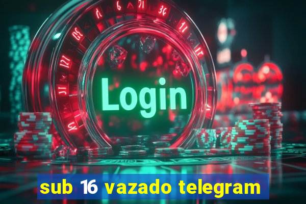 sub 16 vazado telegram