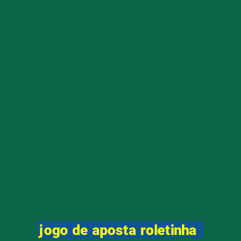 jogo de aposta roletinha