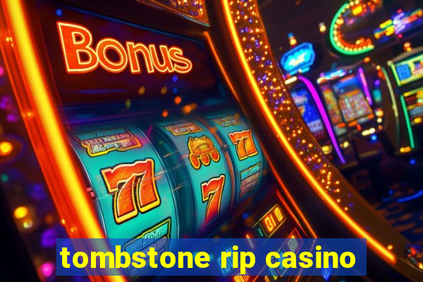 tombstone rip casino