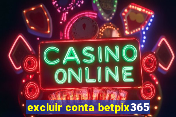 excluir conta betpix365