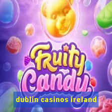 dublin casinos ireland