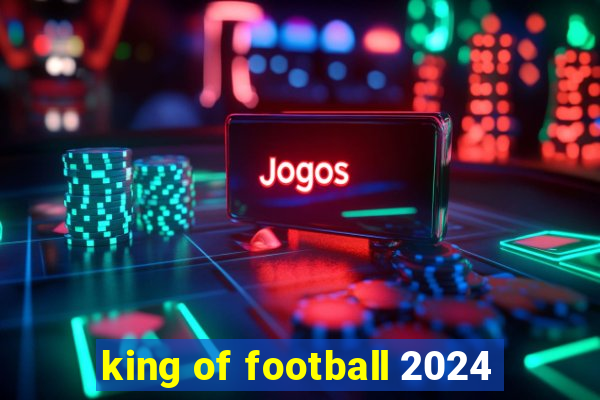 king of football 2024