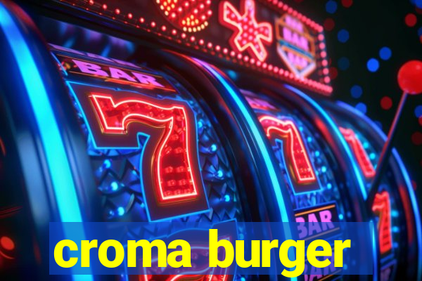 croma burger