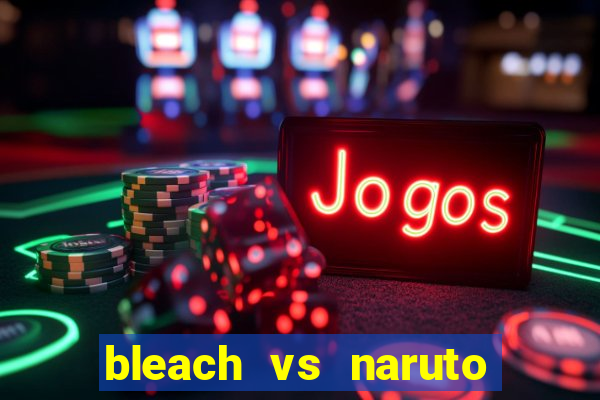 bleach vs naruto 2.6 jogos de luta