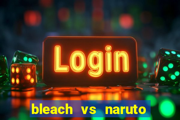 bleach vs naruto 2.6 jogos de luta