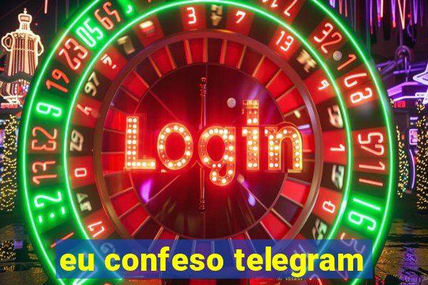 eu confeso telegram