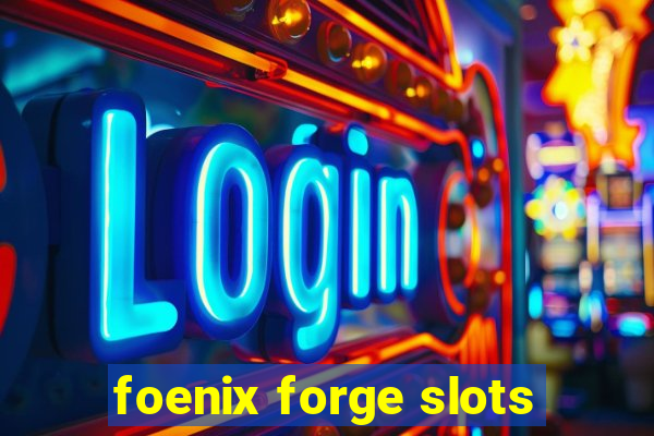 foenix forge slots