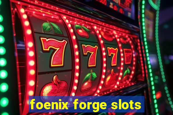 foenix forge slots