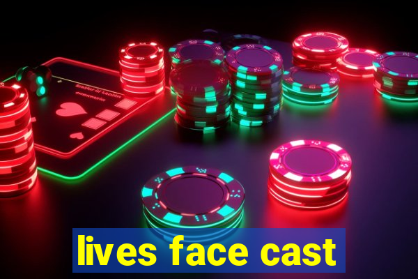 lives face cast