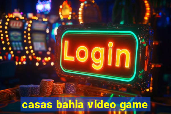 casas bahia video game