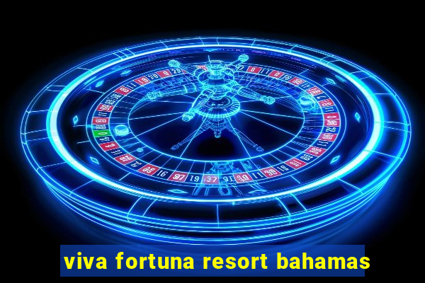 viva fortuna resort bahamas