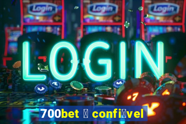 700bet 茅 confi谩vel