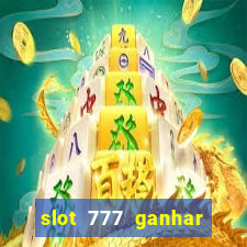 slot 777 ganhar dinheiro sem depositar