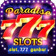 slot 777 ganhar dinheiro sem depositar