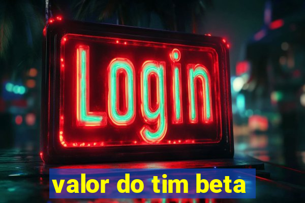 valor do tim beta