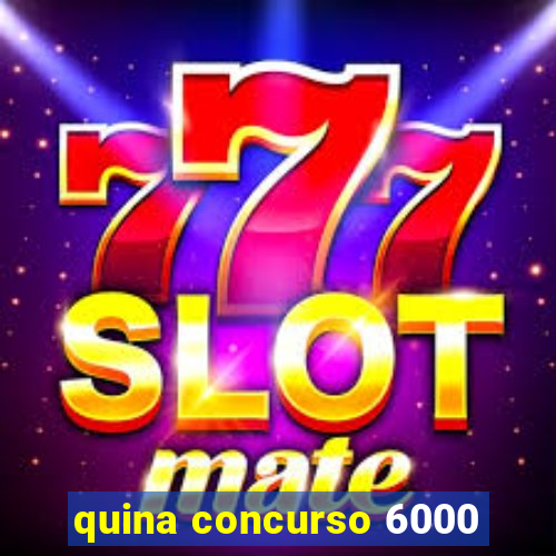 quina concurso 6000