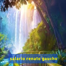 salario renato gaucho