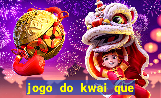 jogo do kwai que ganha dinheiro