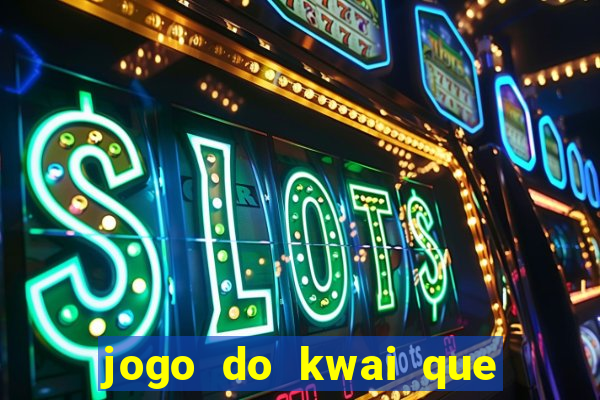 jogo do kwai que ganha dinheiro