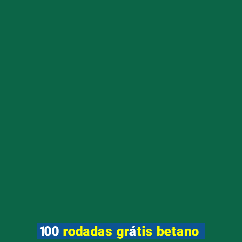 100 rodadas grátis betano